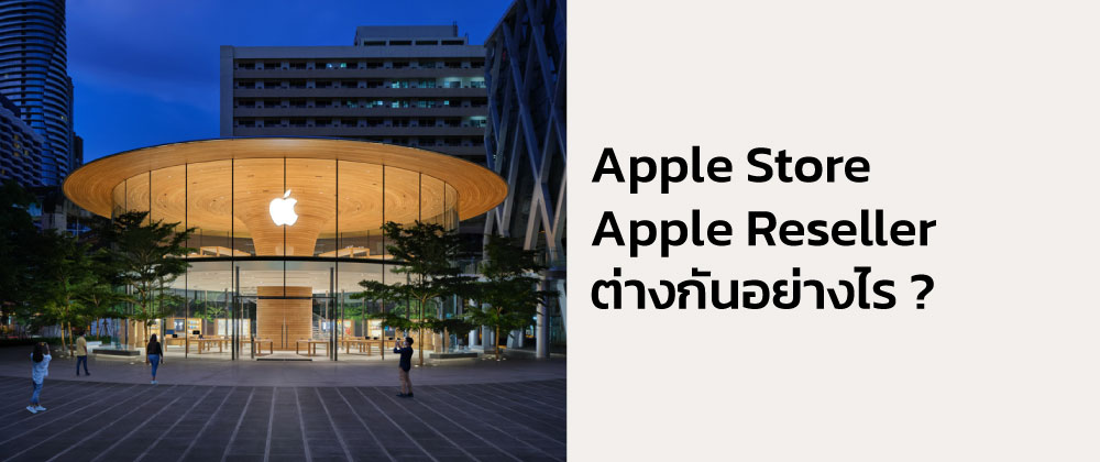 Apple Store vs Apple Reseller ต่างกันอย่างไร?