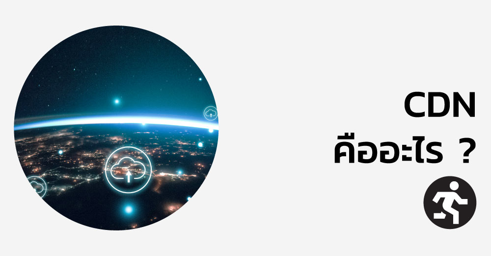 CDN คืออะไร ? อธิบายง่าย ๆ พร้อมตัวอย่างการใช้งานจริง
