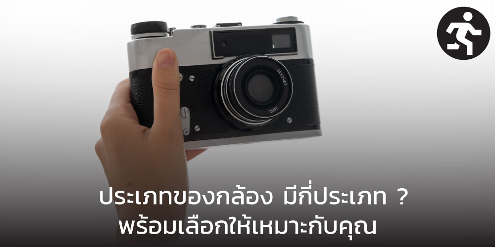 ประเภทของกล้อง มีกี่ประเภท ? พร้อมเลือกให้เหมาะกับคุณ